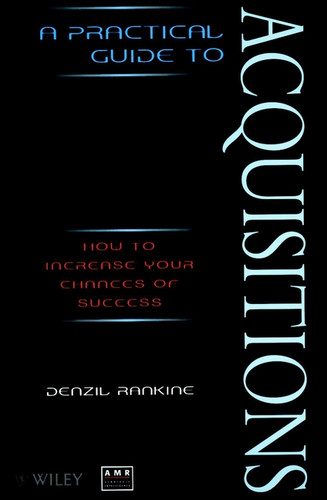 A Practical Guide to Acquisitions: How to Increase Your Chances of Success book cover by Denzil Rankine