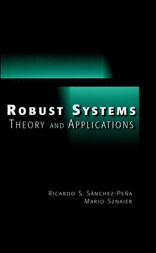 Robust Systems Theory and Applications (Adaptive and Cognitive Dynamic Systems: Signal Processing, Learning, Communications and Control) book cover by Ricardo S. Sánchez-Peña, Mario Sznaier