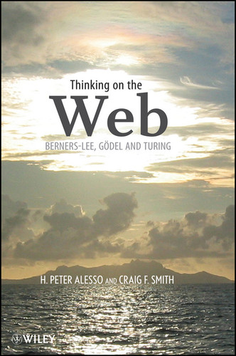 Thinking on the Web: Berners-Lee, Gödel, and Turing book cover by H. Peter Alesso, Craig F. Smith