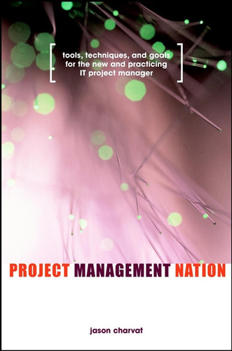 Project Management Nation: Tools, Techniques, and Goals for the New and Practicing IT Project Manager book cover by Jason Charvat