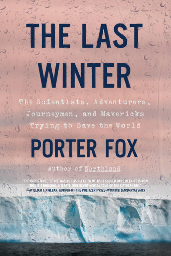 The Last Winter: The Scientists, Adventurers, Journeymen, and Mavericks Trying to Save the World book cover by Porter Fox