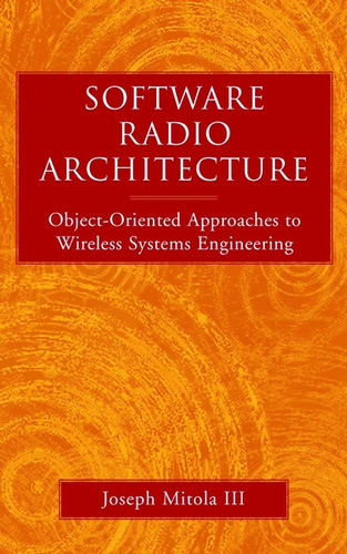 Software Radio Architecture: Object-Oriented Approaches to Wireless Systems Engineering book cover by Joseph Mitola, III