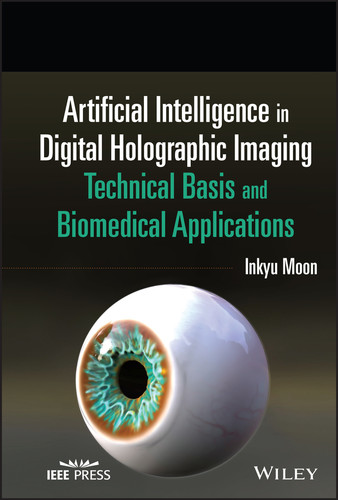 Artificial Intelligence in Digital Holographic Imaging: Technical Basis and Biomedical Applications book cover by Inkyu Moon