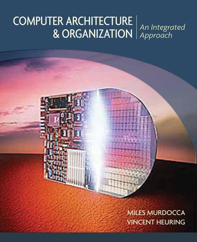Computer Architecture and Organization: An Integrated Approach book cover by Miles J. Murdocca, Vincent P. Heuring