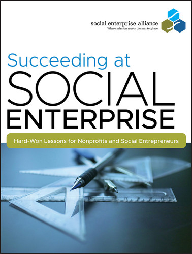 Succeeding at Social Enterprise: Hard-Won Lessons for Nonprofits and Social Entrepreneurs book cover by Social Enterprise Alliance