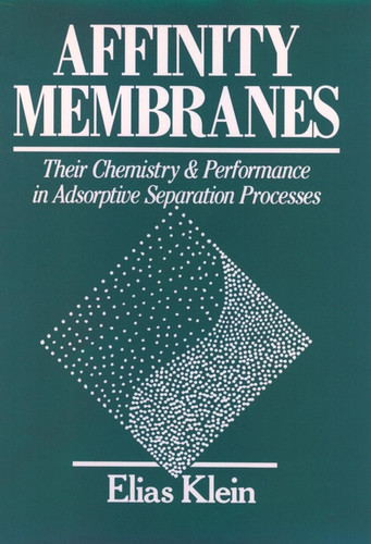 Affinity Membranes: Their Chemistry and Performance in Adsorptive Separation Processes book cover by Elias Klein