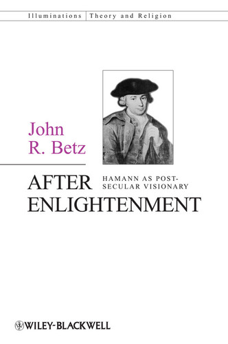 After Enlightenment: The Post-Secular Vision of J. G. Hamann (Illuminations: Theory & Religion) book cover by John R. Betz