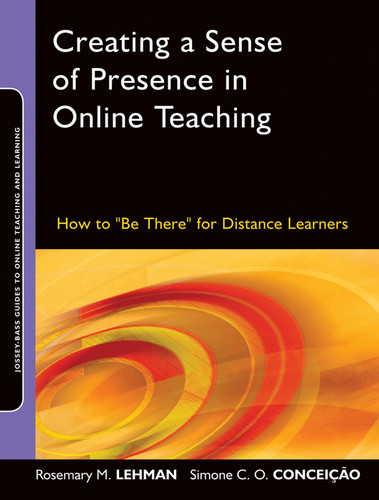 Creating a Sense of Presence in Online Teaching: How to "Be There" for Distance Learners (Jossey-Bass Guides to Online Teaching and Learning) book cover by Rosemary M. Lehman, Simone C. O. Conceição