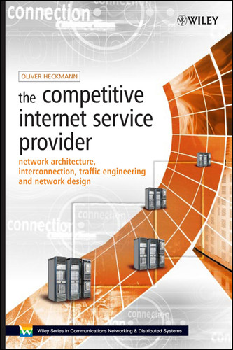 The Competitive Internet Service Provider: Network Architecture, Interconnection, Traffic Engineering and Network Design (Wiley Series on Communications Networking & Distributed Systems) book cover by Oliver Heckmann