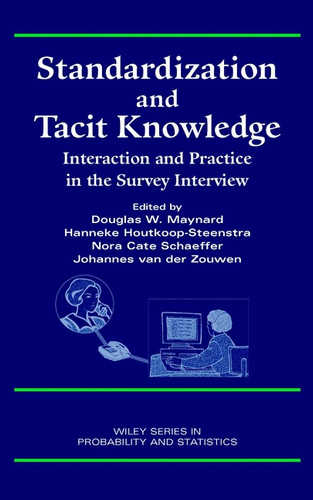 Standardization and Tacit Knowledge: Interaction and Practice in the Survey Interview (Wiley Series in Survey Methodology) book cover by 