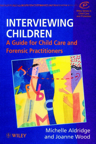 Interviewing Children: A Guide for Child Care and Forensic Practitioners (Wiley Series in Child Care & Protection) book cover by Michelle Aldridge, Joanne Wood
