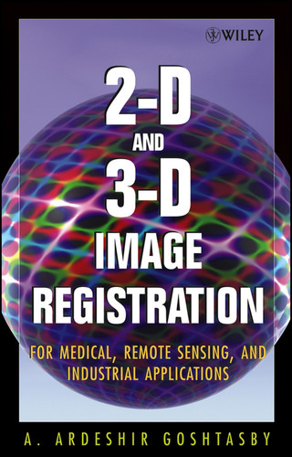 2-D and 3-D Image Registration: for Medical, Remote Sensing, and Industrial Applications book cover by Arthur Ardeshir Goshtasby