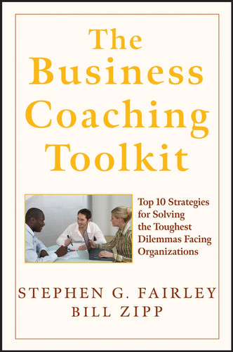 The Business Coaching Toolkit: Top 10 Strategies for Solving the Toughest Dilemmas Facing Organizations book cover by Stephen G. Fairley, William Zipp