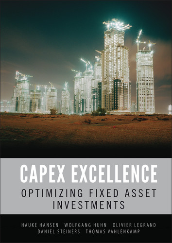 CAPEX Excellence: Optimizing Fixed Asset Investments book cover by Hauke Hansen, Wolfgang Huhn, Olivier Legrand, Daniel Steiners, Thomas Vahlenkamp