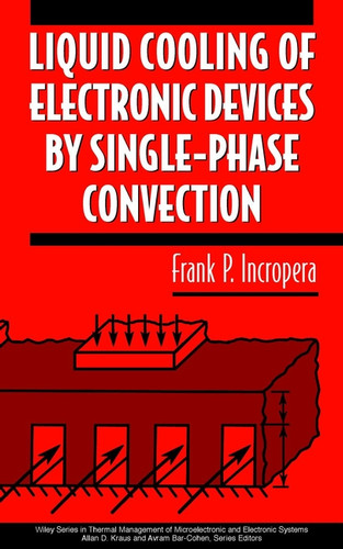 Liquid Cooling of Electronic Devices by Single-Phase Convection (Thermal Management of Microelectronic and Electronic System Series) book cover by Frank P. Incropera