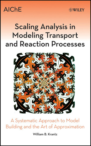 Scaling Analysis in Modeling Transport and Reaction Processes: A Systematic Approach to Model Building and the Art of Approximation book cover by William B. Krantz