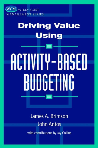 Driving Value Using Activity-Based Budgeting (Wiley Cost Management Series) book cover by James A. Brimson, John Antos