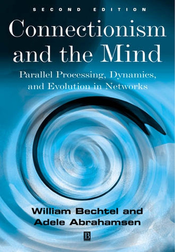 Connectionism and the Mind: Parallel Processing, Dynamics, and Evolution in Networks book cover by William Bechtel, Adele Abrahamsen