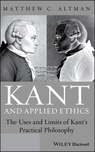 Kant and Applied Ethics: The Uses and Limits of Kant's Practical Philosophy book cover by Matthew C. Altman