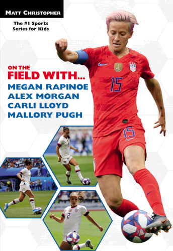 On the Field with...Megan Rapinoe, Alex Morgan, Carli Lloyd, and Mallory Pugh book cover by Matt Christopher