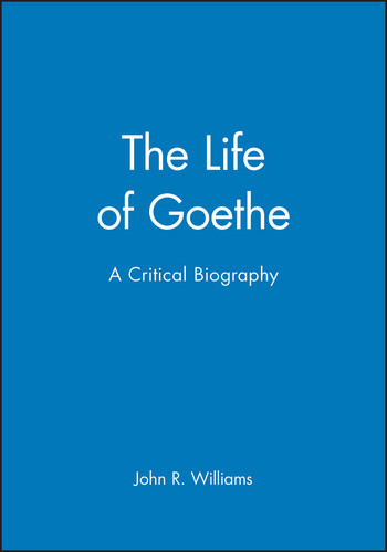 The Life of Goethe: A Critical Biography (Wiley Blackwell Critical Biographies) book cover by John R. Williams