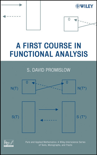 A First Course in Functional Analysis (Pure and Applied Mathematics: A Wiley Series of Texts, Monographs and Tracts) book cover by S. David Promislow