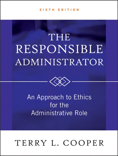 The Responsible Administrator: An Approach to Ethics for the Administrative Role book cover by Terry L. Cooper