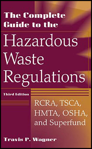 The Complete Guide to the Hazardous Waste Regulations: RCRA, TSCA, HMTA, OSHA, and Superfund book cover by Travis P. Wagner