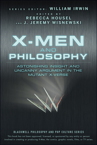 X-Men and Philosophy: Astonishing Insight and Uncanny Argument in the Mutant X-Verse (The Blackwell Philosophy and Pop Culture Series) book cover by 