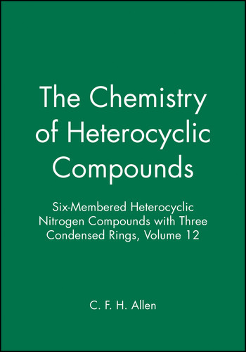 Six-Membered Heterocyclic Nitrogen Compounds with Three Condensed Rings, Volume 12 (The Chemistry of Heterocyclic Compounds: A Series of Monographs) book cover by C. F. H. Allen