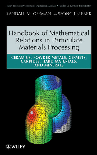 Handbook of Mathematical Relations in Particulate Materials Processing: Ceramics, Powder Metals, Cermets, Carbides, Hard Materials, and Minerals (Wiley Series on Processing of Engineering Materials) book cover by Randall M. German, Seong Jin Park