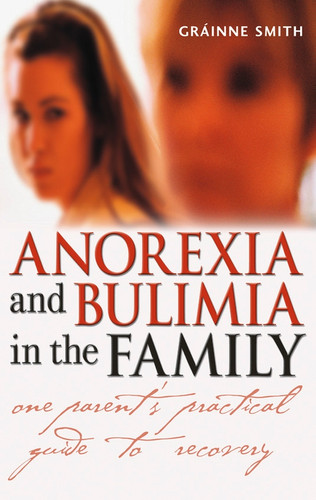 Anorexia and Bulimia in the Family: One Parent's Practical Guide to Recovery (Family Matters) book cover by Gráinne Smith