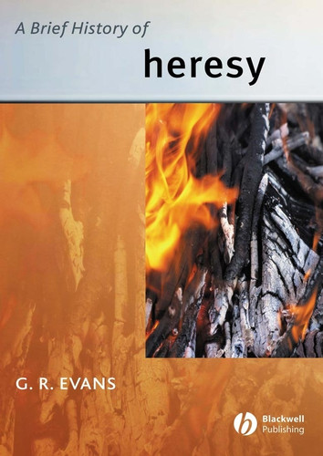 A Brief History of Heresy (Wiley Blackwell Brief Histories of Religion) book cover by G. R. Evans