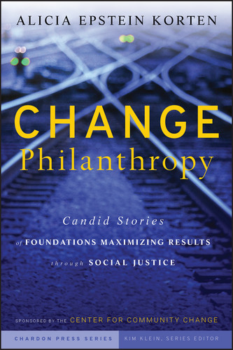 Change Philanthropy: Candid Stories of Foundations Maximizing Results through Social Justice (Kim Klein's Fundraising Series) book cover by Alicia Epstein Korten