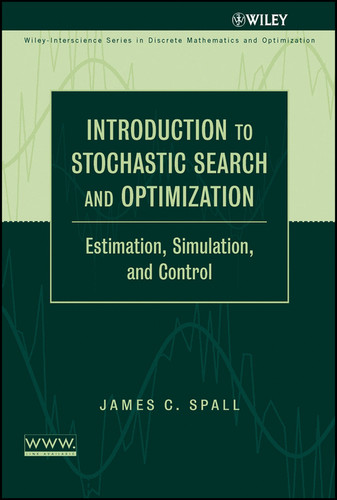 Introduction to Stochastic Search and Optimization: Estimation, Simulation, and Control (Wiley Series in Discrete Mathematics and Optimization) book cover by James C. Spall