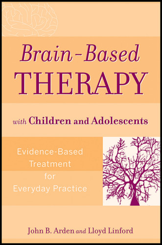 Brain-Based Therapy with Children and Adolescents: Evidence-Based Treatment for Everyday Practice book cover by John B. Arden, Lloyd Linford