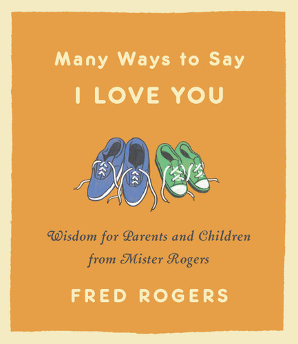 Many Ways to Say I Love You: Wisdom for Parents and Children from Mister Rogers book cover by Fred Rogers