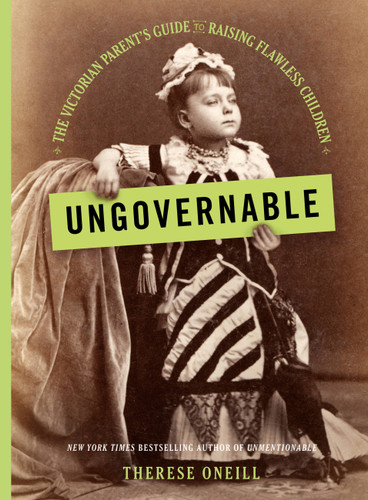 Ungovernable: The Victorian Parent's Guide to Raising Flawless Children book cover by Therese Oneill