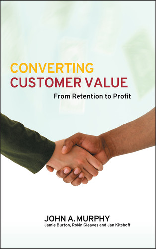 Converting Customer Value: From Retention to Profit book cover by John J. Murphy, Jamie Burton, Robin Gleaves, Jan Kitshoff
