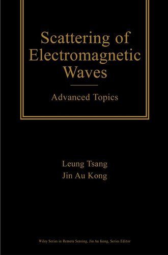 Scattering of Electromagnetic Waves: Advanced Topics (Wiley Series in Remote Sensing and Image Processing) book cover by Leung Tsang, Jin Au Kong