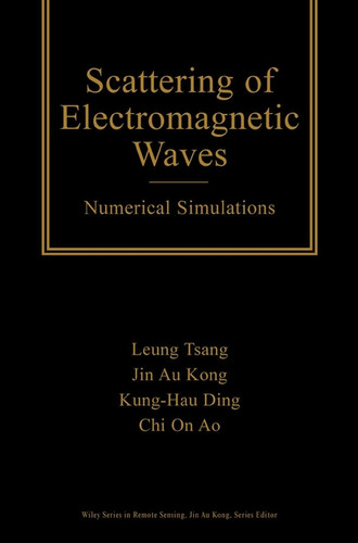 Scattering of Electromagnetic Waves: Numerical Simulations (Wiley Series in Remote Sensing and Image Processing) book cover by Leung Tsang, Jin Au Kong, Kung-Hau Ding, Chi On Ao