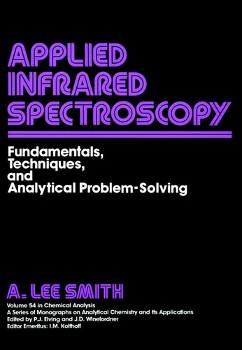 Applied Infrared Spectroscopy: Fundamentals Techniques and Analytical Problem-Solving (Chemical Analysis: A Series of Monographs on Analytical Chemistry and Its Applications) book cover by A. Lee Smith
