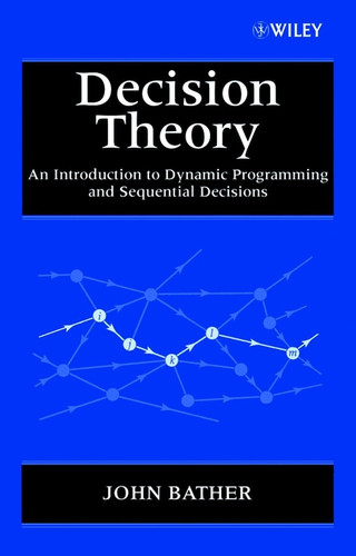 Decision Theory: An Introduction to Dynamic Programming and Sequential Decisions (Wiley Interscience Series in Systems and Optimization) book cover by John Bather