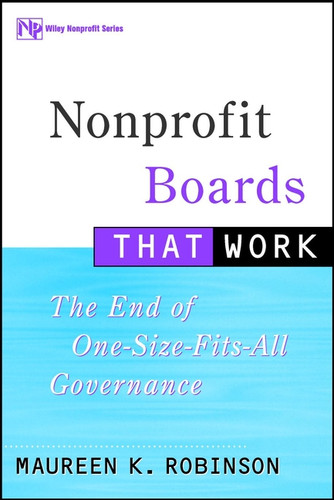 Nonprofit Boards That Work: The End of One-Size-Fits-All Governance (Wiley Nonprofit Law, Finance and Management Series) book cover by Maureen K. Robinson