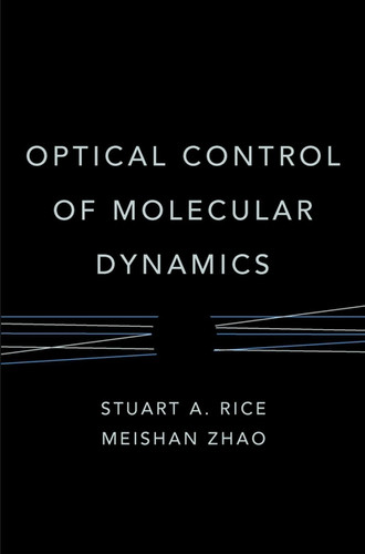 Optical Control of Molecular Dynamics (Baker Lecture Series) book cover by Stuart A. Rice, Meishan Zhao