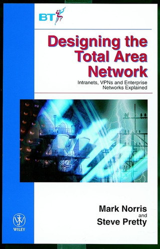 Designing the Total Area Network: Intranets, VPN'S and Enterprise Networks Explained (Wiley-BT Series) book cover by Mark Norris, Steve Pretty