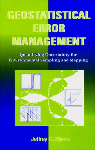 Geostatistical Error Management: Quantifying Uncertainty for Environmental Sampling and Mapping book cover by Jeffrey C. Myers