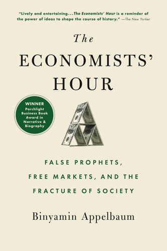 The Economists' Hour: False Prophets, Free Markets, and the Fracture of Society book cover by Binyamin Appelbaum