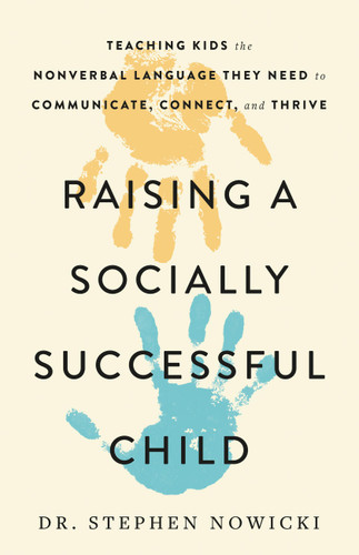 Raising a Socially Successful Child: Teaching Kids the Nonverbal Language They Need to Communicate, Connect, and Thrive book cover by Dr. Stephen Nowicki