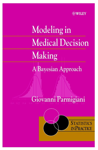 Modeling in Medical Decision Making: A Bayesian Approach (Statistics in Practice) book cover by Giovanni Parmigiani